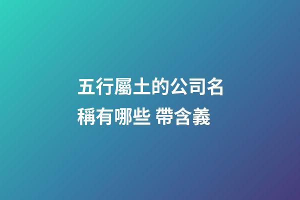 五行屬土的公司名稱有哪些 帶含義
